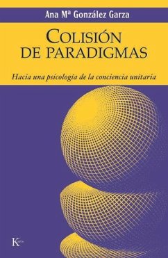 Colisión de paradigmas : hacia una psicología de la conciencia unitaria - González Garza, Ana María