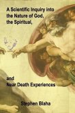 A Scientific Inquiry into the Nature of God, the Spiritual, and Near Death Experiences