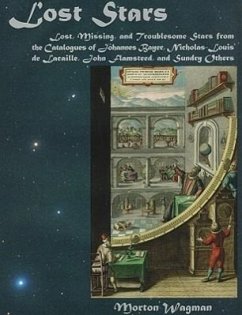 Lost Stars: Lost, Missing, and Troublesome Stars from the Catalogues of Johannes Bayer, Nicholas-Louis de Lacaille, John Flamsteed - Wagman, Morton