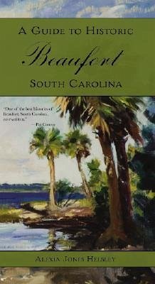 A Guide to Historic Beaufort, South Carolina - Helsley, Alexia Jones