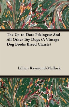 The Up-to-Date Pekingese And All Other Toy Dogs (A Vintage Dog Books Breed Classic) - Raymond-Mallock, Lillian C.
