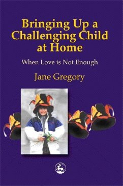 Bringing Up a Challenging Child at Home: When Love Is Not Enough - Gregory, Jane