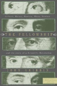 The Fellowship: Gilbert, Bacon, Harvey, Wren, Newton, and the Story of a Scentific Revolution - Gribbin, John