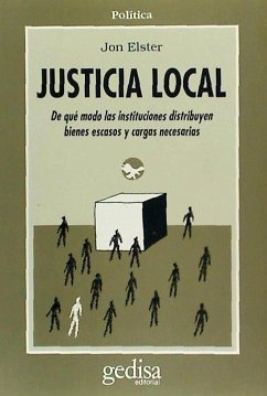 Justicia local : de qué modo las instituciones distribuyen bienes escasos y cargas necesarias - Elster, Jon