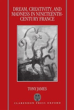 Dream, Creativity, and Madness in Nineteenth-Century France - James, Tony