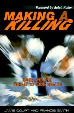 Making a Killing: HMOs and the Threat to Your Health - Court, Jamie; Smith, Francis