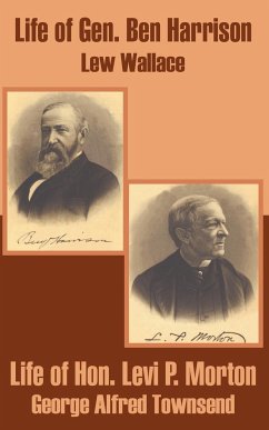 Life of Gen. Ben Harrison and Life of Hon. Levi P. Morton - Wallace, Lew; Townsend, George Alfred