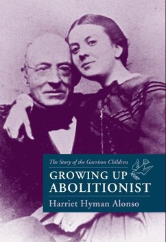 Growing Up Abolitionist: The Story of the Garrison Children - Alonso, Harriet Hyman