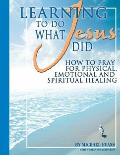 Learning to Do What Jesus Did - Wholeness Ministries; Evans, Michael