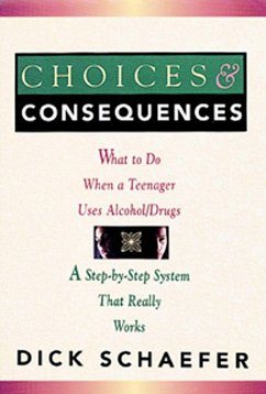 Choices and Consequences: What to Do When a Teenager Uses Alcohol/Drugs - Schaefer, Dick