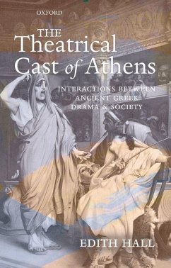 The Theatrical Cast of Athens: Interactions Between Ancient Greek Drama and Society - Hall, Edith