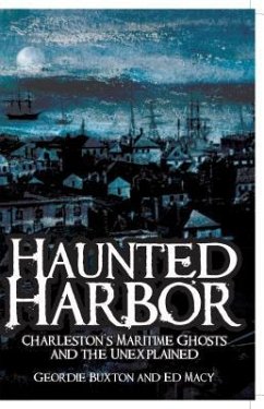 Haunted Harbor: Charleston's Maritime Ghosts and the Unexplained - Buxton, Geordie; Macy, Ed