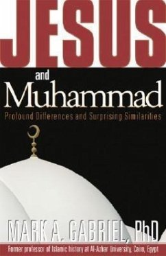 Jesus and Muhammad: Profound Differences and Surprising Similarities - Gabriel, Mark A.