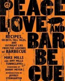 Peace, Love & Barbecue: Recipes, Secrets, Tall Tales, and Outright Lies from the Legends of Barbecue: A Cookbook