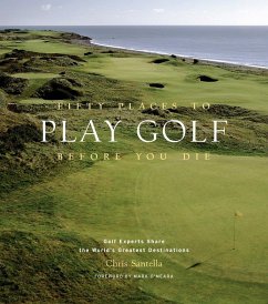 Fifty Places to Play Golf Before You Die: Golf Experts Share the World's Greatest Destinations - Santella, Chris