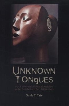 Unknown Tongues: Black Women's Political Activism in the Antebellum Era, 1830-1860 - Tate, Gayle T.