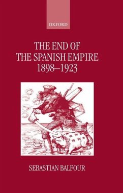 The End of the Spanish Empire, 1898-1923 - Balfour, Sebastian