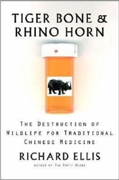 Tiger Bone & Rhino Horn: The Destruction of Wildlife for Traditional Chinese Medicine - Ellis, Richard
