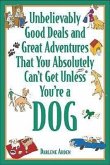 Unbelievably Good Deals and Great Adventures That You Absolutely Can't Get Unless You're a Dog