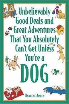 Unbelievably Good Deals and Great Adventures That You Absolutely Can't Get Unless You're a Dog - Arden, Darlene