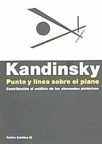 Punto y línea sobre el plano : contribución al análisis de los elementos pictóricos - Kandinskiï, Vasiliï Vasil'evich; Echavarren, Roberto; Wassily Kandinsky