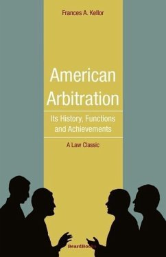 American Arbitration: Its History, Functions and Achievements - Kellor, Frances
