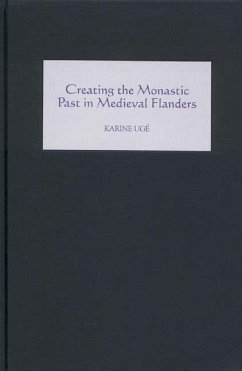 Creating the Monastic Past in Medieval Flanders - Ugé, Karine
