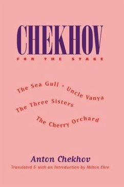 Chekhov for the Stage: The Sea Gull, Uncle Vanya, the Three Sisters, the Cherry Orchard - Chekhov, Anton