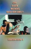 Can Black Mothers Raise Our Sons?