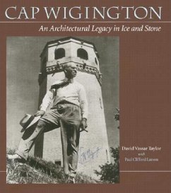 Cap Wigington: An Architectural Legacy in Ice and Stone - Taylor, David V.; Larson, Paul Clifford