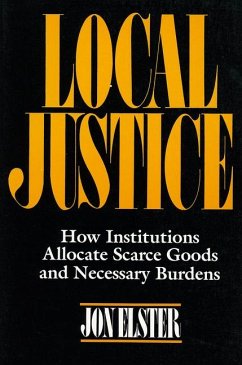 Local Justice: How Institutions Allocate Scarce Goods and Necessary Burdens - Elster, Jon