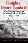 Hanging Henry Gambrill: The Violent Career of Baltimore's Plug Uglies, 1854-1860