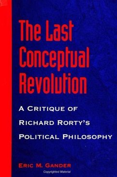 The Last Conceptual Revolution: A Critique of Richard Rorty's Political Philosophy - Gander, Eric M.