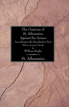 The Orations of St. Athanasius against the Arians According to the Benedictine Text - Athanasius, St.; Bright, William