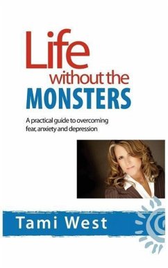 Life Without the Monsters: A Practical Guide to Overcoming Fear, Anxiety, and Depression - West, Tami A.