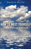 How to Meet Yourself - ...and find true happiness
