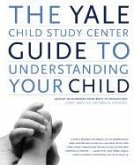 The Yale Child Study Center Guide to Understanding Your Child