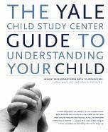 The Yale Child Study Center Guide to Understanding Your Child - Mayes, Linda C.;Cohen, Donald J.
