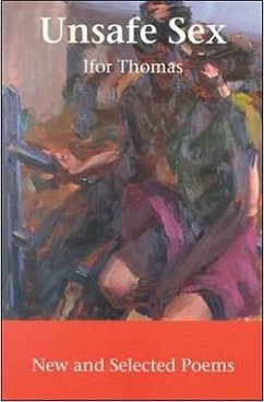 Unsafe Sex: New and Selected Poems - Thomas, Ifor