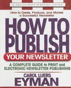 How to Publish Your Newsletter: A Complete Guide to Print and Electronic Newsletter Printing - Eyman, Carol Luers