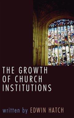 The Growth of Church Institutions - Hatch, Edwin