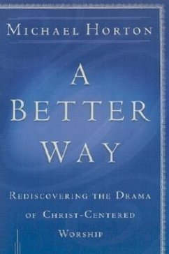 A Better Way: Rediscovering the Drama of God-Centered Worship - Horton, Michael