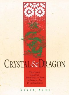 Crystal and Dragon: The Cosmic Dance of Symmetry and Chaos in Nature, Art and Consciousness - Wade, David