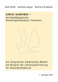 Lehrer ausbilden - berufspädagogische Handlungskompetenz fundieren Lehrer ausbilden - berufspädagogische Handlungskompetenz fundieren