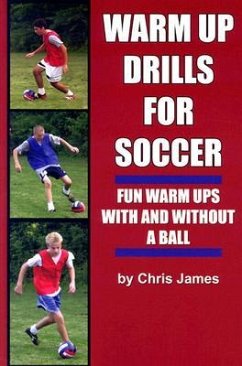 Soccer Warm Up Drills: Fun Warm Ups with and Without a Ball - James, Chris