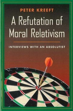 A Refutation of Moral Relativism: Interviews with an Absolutist - Kreeft, Peter