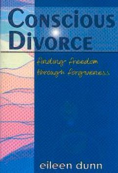 Conscious Divorce: Finding Freedom Through Forgiveness - Dunn, Eileen