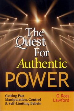 The Quest for Authentic Power: Getting Past Manipulation, Control, and Self-Limiting Beliefs - Lawford, G. Ross