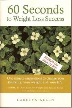 60 Seconds to Weight Loss Success: One Minute Inspirations to Change Your Thinking, Your Weight and Your Life. - Allen, Carolyn