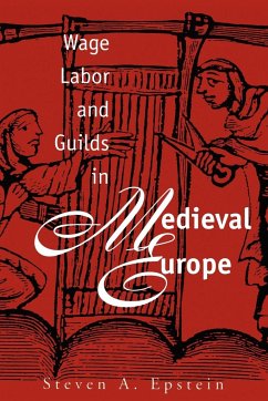 Wage Labor and Guilds in Medieval Europe - Epstein, Steven A.